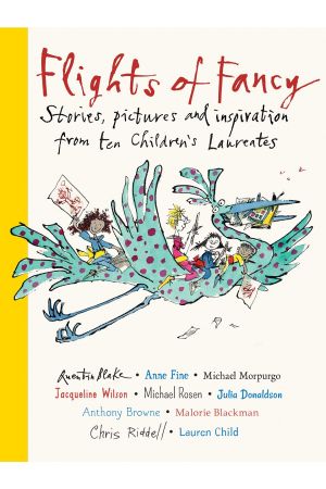 Flights Of Fancy- Stories, pictures & inspiration from ten Children's Laureates